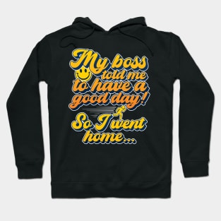 My boss told me to have a good day, so I went home Hoodie